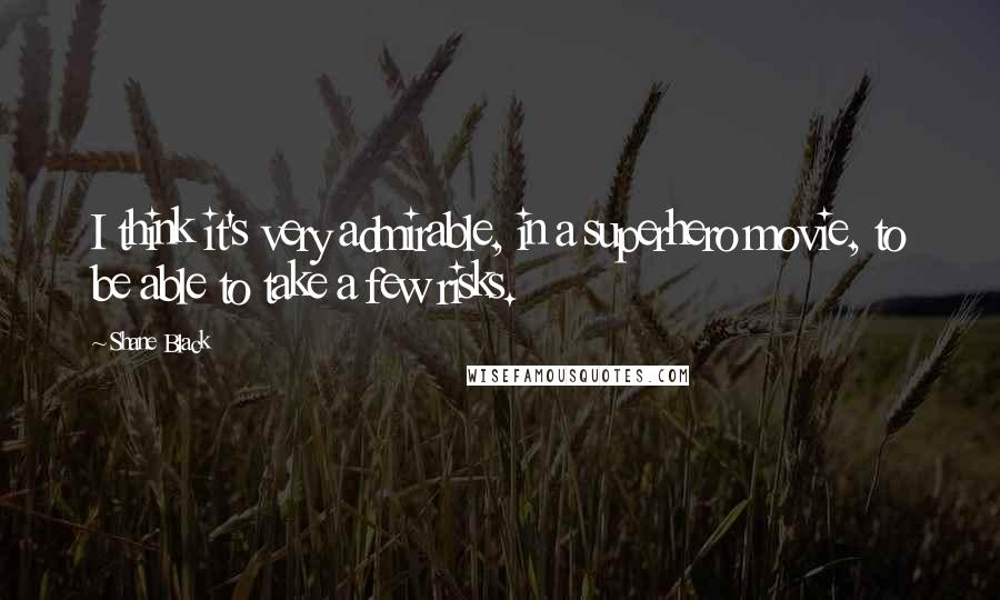 Shane Black Quotes: I think it's very admirable, in a superhero movie, to be able to take a few risks.