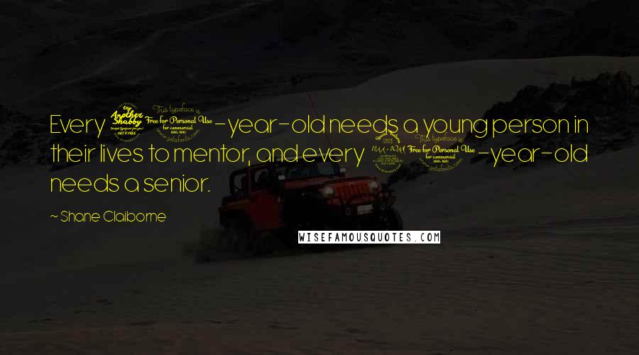 Shane Claiborne Quotes: Every 70-year-old needs a young person in their lives to mentor, and every 20-year-old needs a senior.