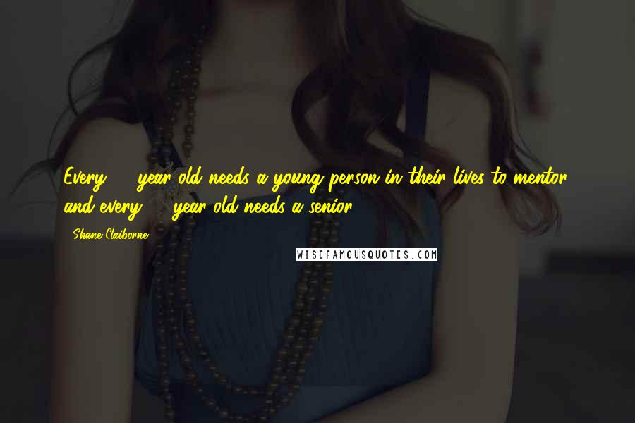 Shane Claiborne Quotes: Every 70-year-old needs a young person in their lives to mentor, and every 20-year-old needs a senior.