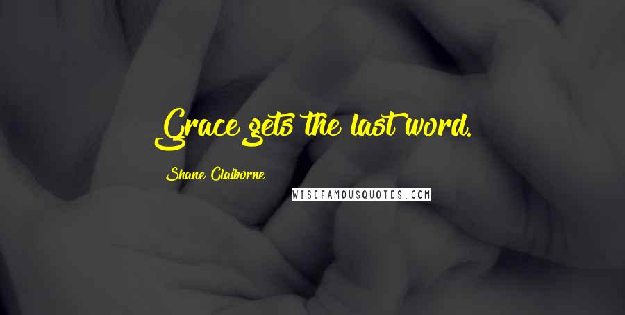 Shane Claiborne Quotes: Grace gets the last word.