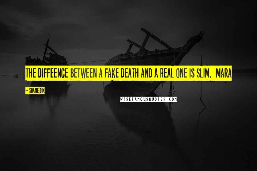 Shane Dix Quotes: The diffeence between a fake death and a real one is slim.  Mara