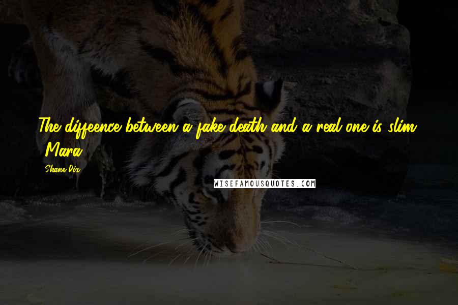 Shane Dix Quotes: The diffeence between a fake death and a real one is slim.  Mara