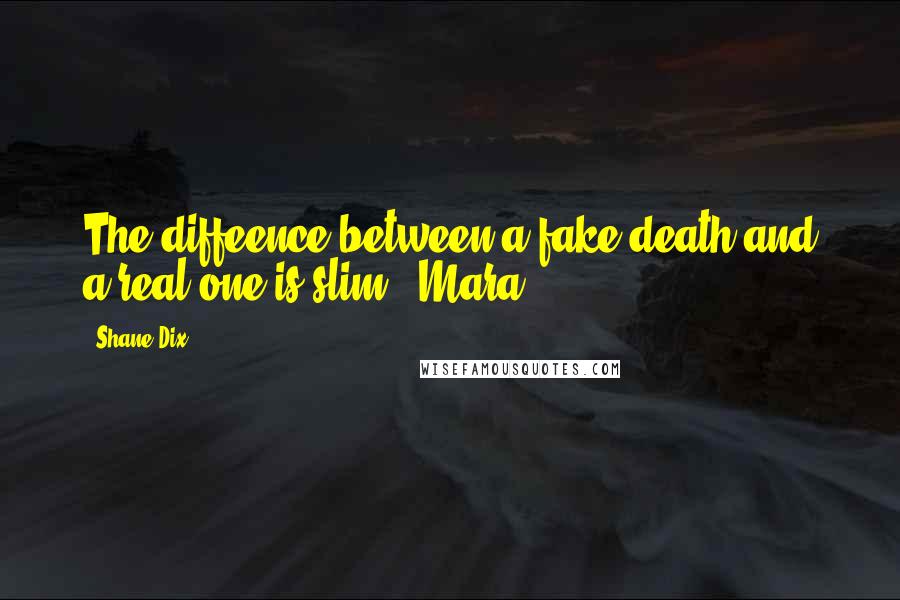 Shane Dix Quotes: The diffeence between a fake death and a real one is slim.  Mara