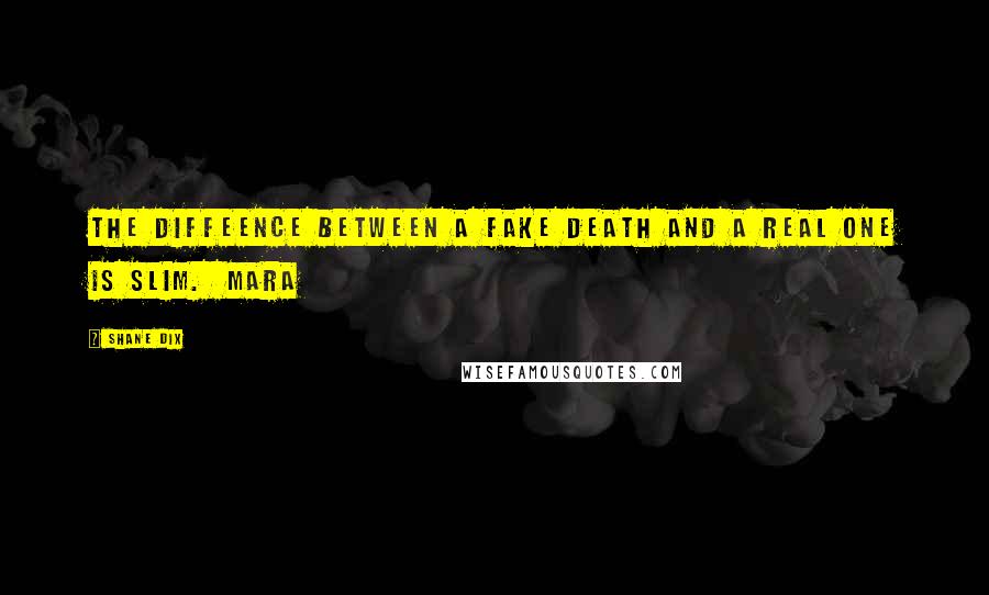 Shane Dix Quotes: The diffeence between a fake death and a real one is slim.  Mara