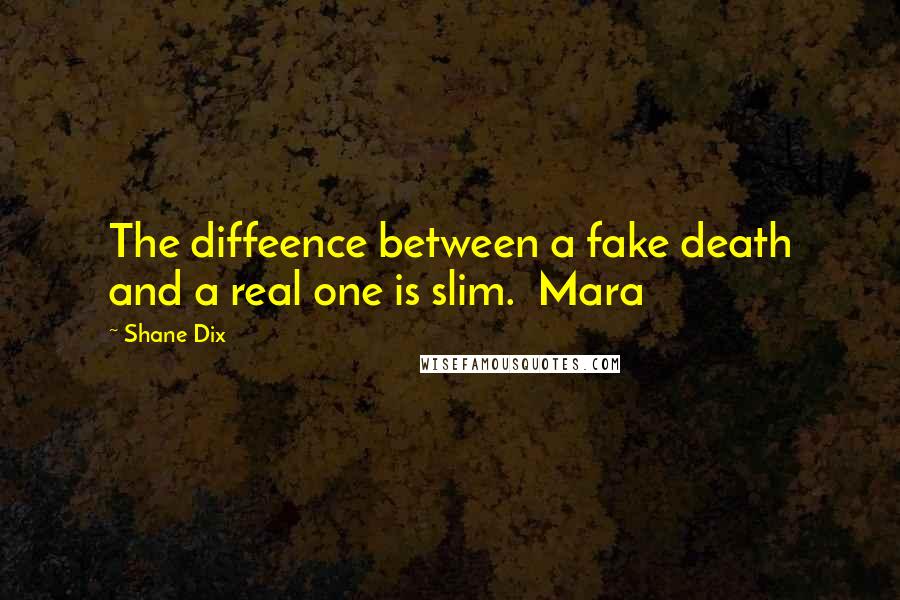 Shane Dix Quotes: The diffeence between a fake death and a real one is slim.  Mara
