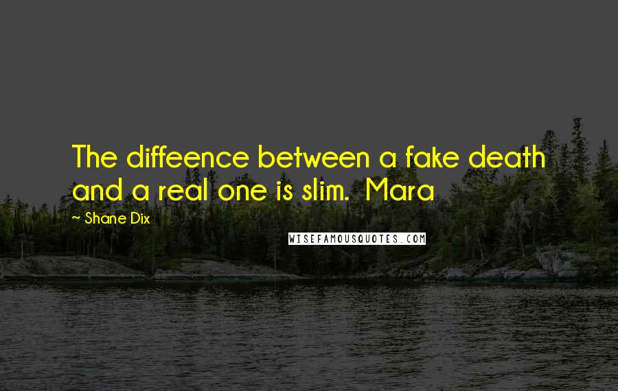 Shane Dix Quotes: The diffeence between a fake death and a real one is slim.  Mara