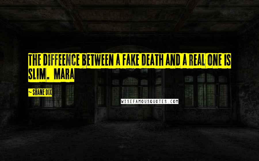 Shane Dix Quotes: The diffeence between a fake death and a real one is slim.  Mara