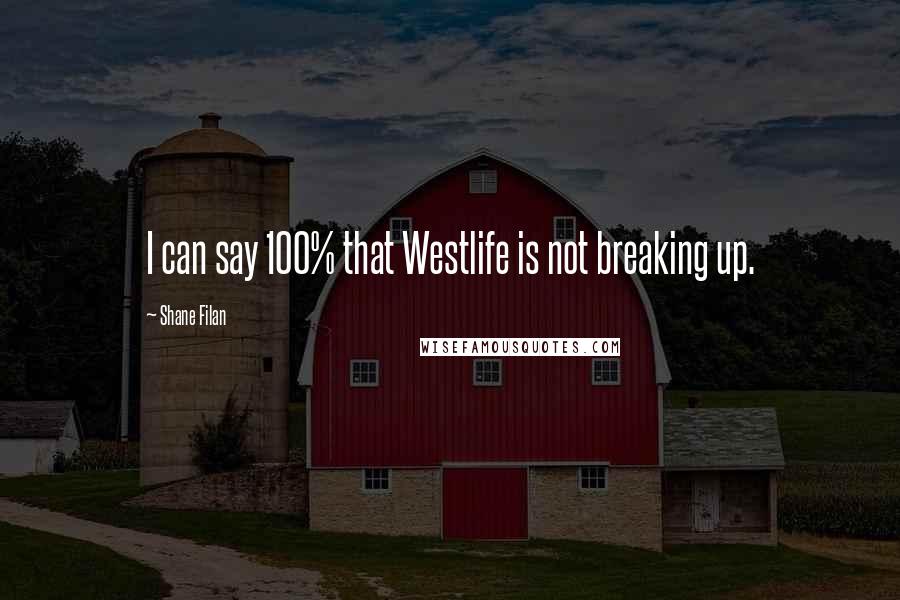 Shane Filan Quotes: I can say 100% that Westlife is not breaking up.
