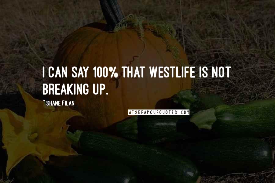 Shane Filan Quotes: I can say 100% that Westlife is not breaking up.