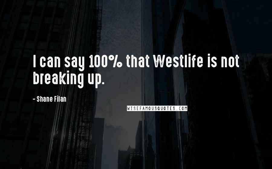 Shane Filan Quotes: I can say 100% that Westlife is not breaking up.