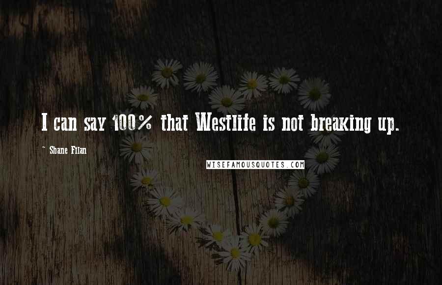Shane Filan Quotes: I can say 100% that Westlife is not breaking up.