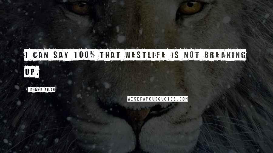 Shane Filan Quotes: I can say 100% that Westlife is not breaking up.