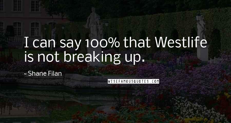 Shane Filan Quotes: I can say 100% that Westlife is not breaking up.