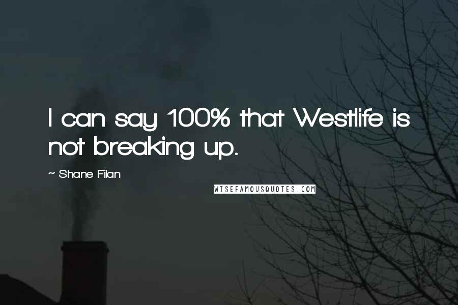 Shane Filan Quotes: I can say 100% that Westlife is not breaking up.