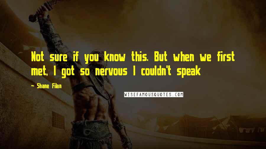 Shane Filan Quotes: Not sure if you know this. But when we first met, I got so nervous I couldn't speak