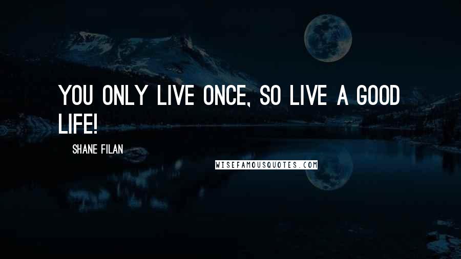 Shane Filan Quotes: You only live once, so live a good life!