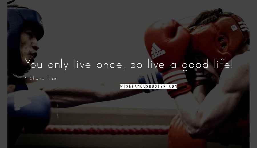 Shane Filan Quotes: You only live once, so live a good life!