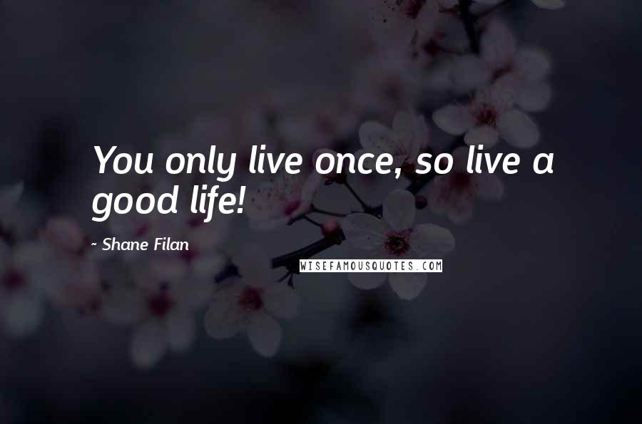 Shane Filan Quotes: You only live once, so live a good life!