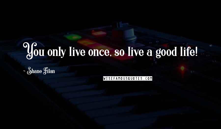 Shane Filan Quotes: You only live once, so live a good life!