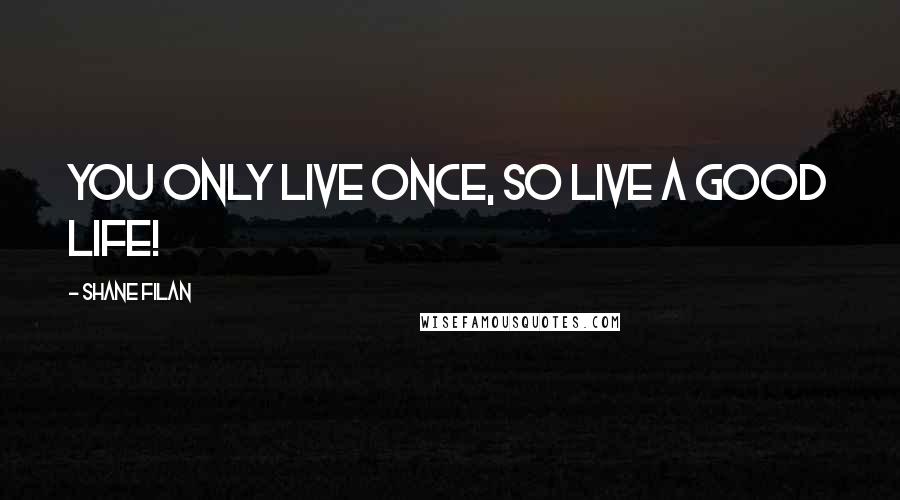 Shane Filan Quotes: You only live once, so live a good life!