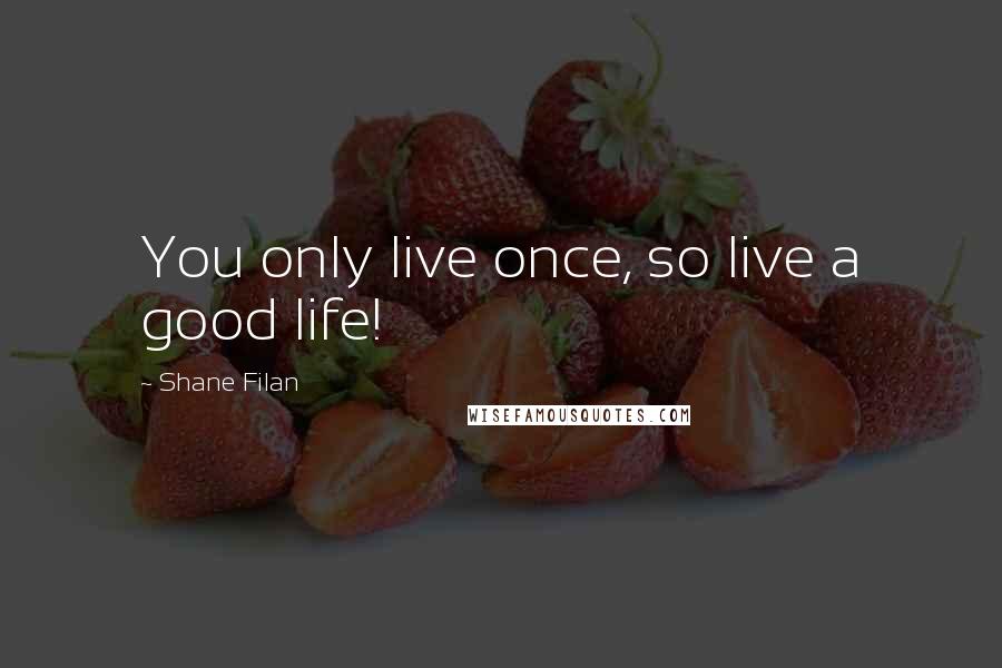 Shane Filan Quotes: You only live once, so live a good life!