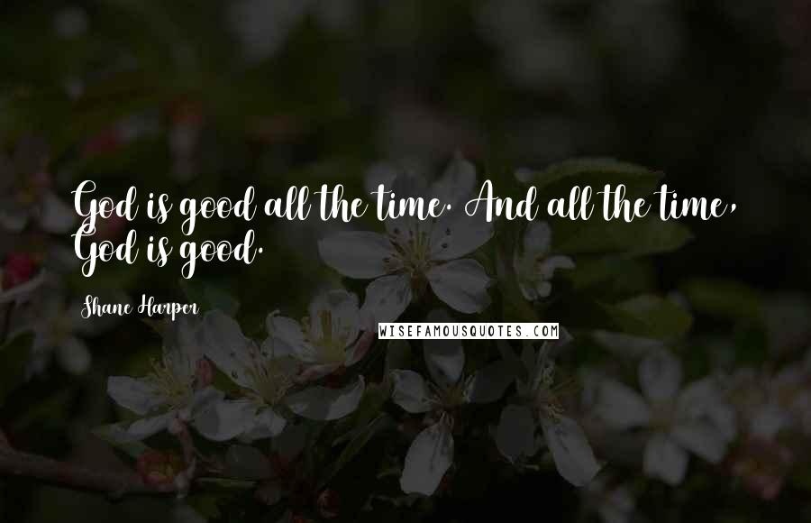 Shane Harper Quotes: God is good all the time. And all the time, God is good.