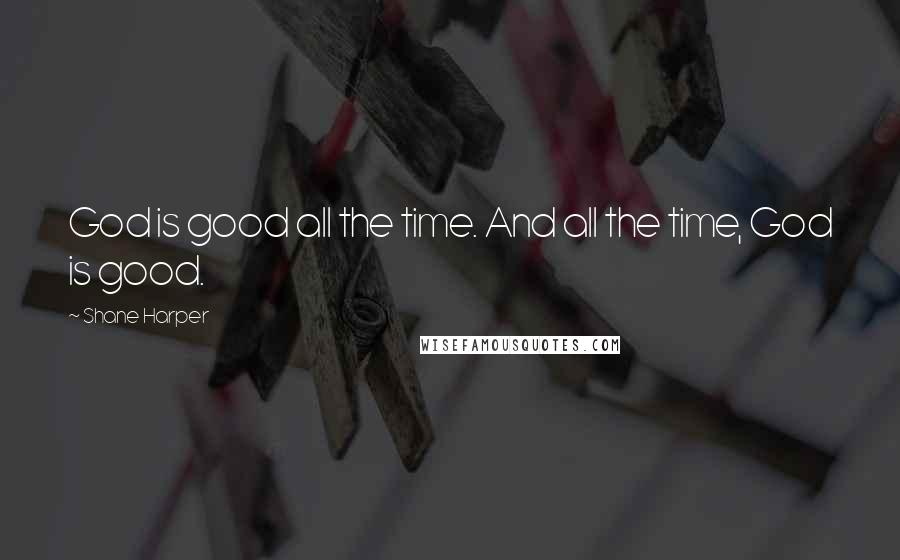 Shane Harper Quotes: God is good all the time. And all the time, God is good.