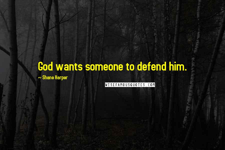 Shane Harper Quotes: God wants someone to defend him.