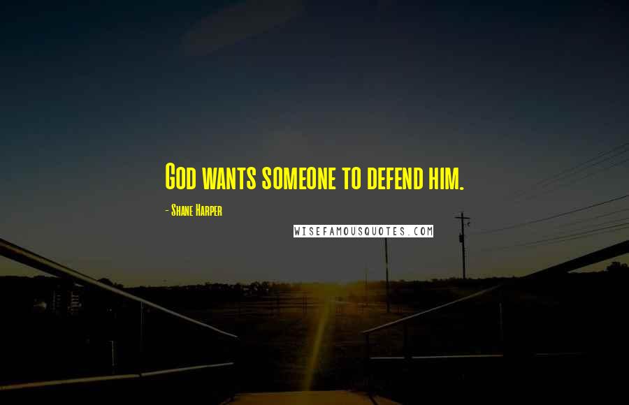 Shane Harper Quotes: God wants someone to defend him.