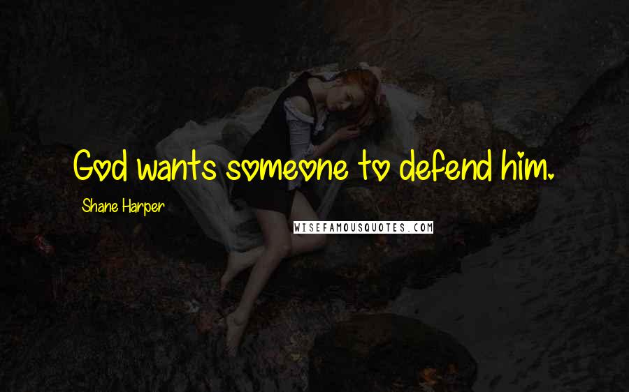 Shane Harper Quotes: God wants someone to defend him.