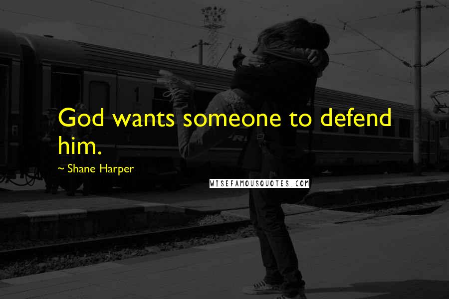 Shane Harper Quotes: God wants someone to defend him.