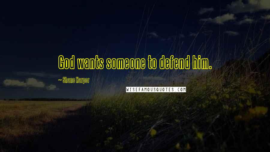 Shane Harper Quotes: God wants someone to defend him.