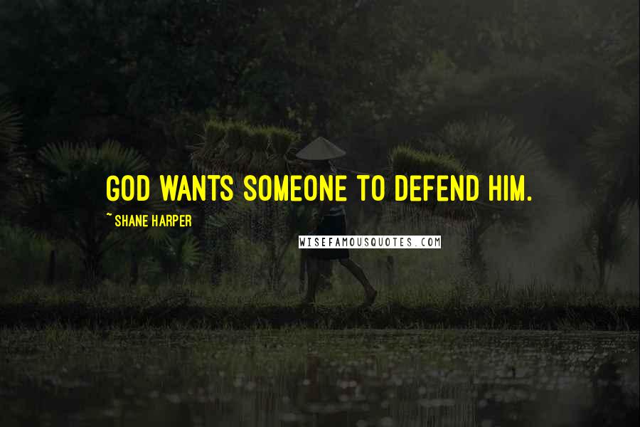 Shane Harper Quotes: God wants someone to defend him.