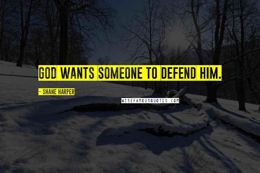 Shane Harper Quotes: God wants someone to defend him.