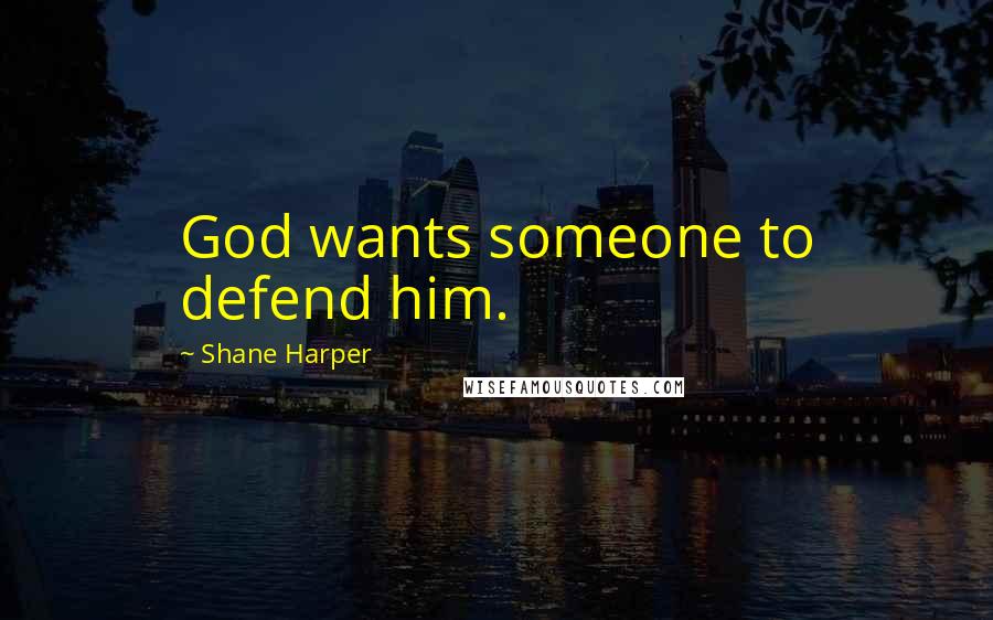 Shane Harper Quotes: God wants someone to defend him.