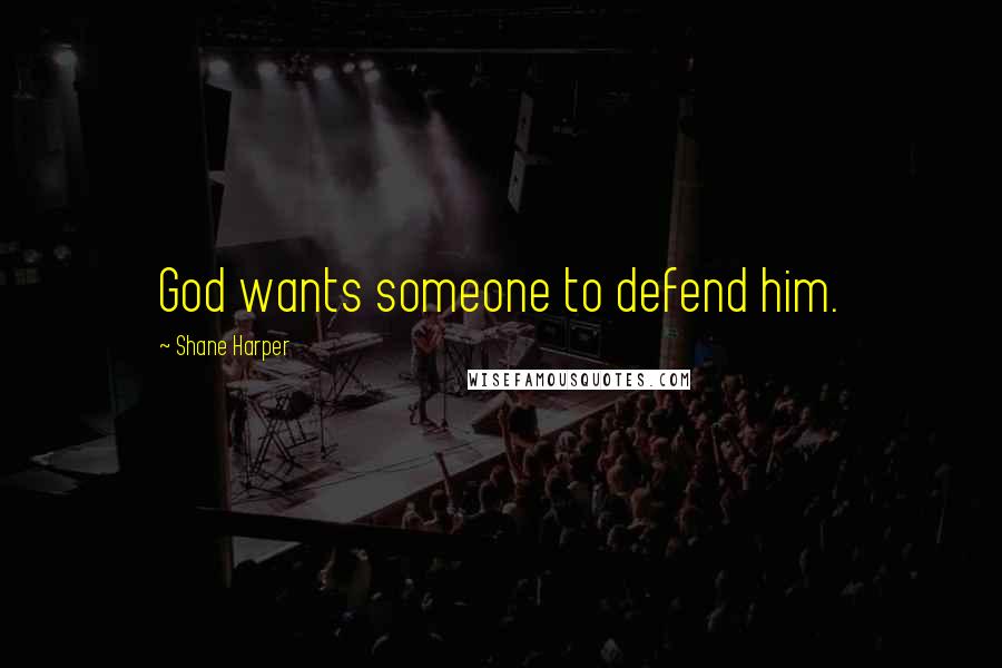 Shane Harper Quotes: God wants someone to defend him.