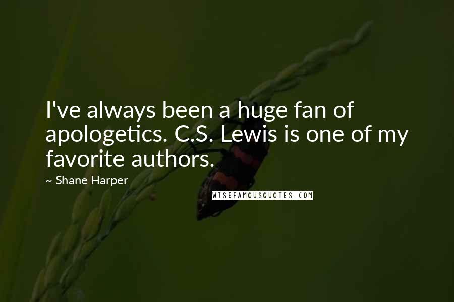Shane Harper Quotes: I've always been a huge fan of apologetics. C.S. Lewis is one of my favorite authors.