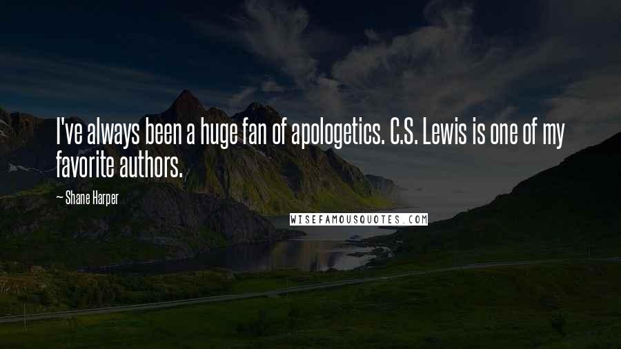 Shane Harper Quotes: I've always been a huge fan of apologetics. C.S. Lewis is one of my favorite authors.