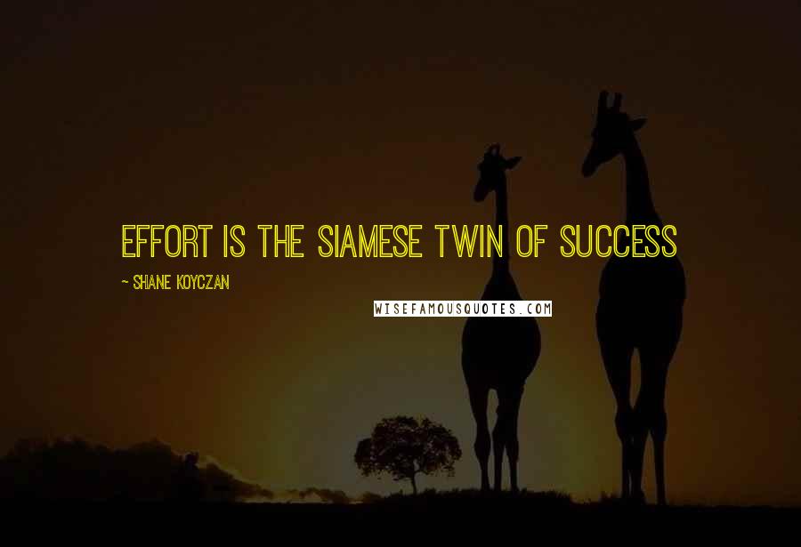 Shane Koyczan Quotes: Effort is the siamese twin of success