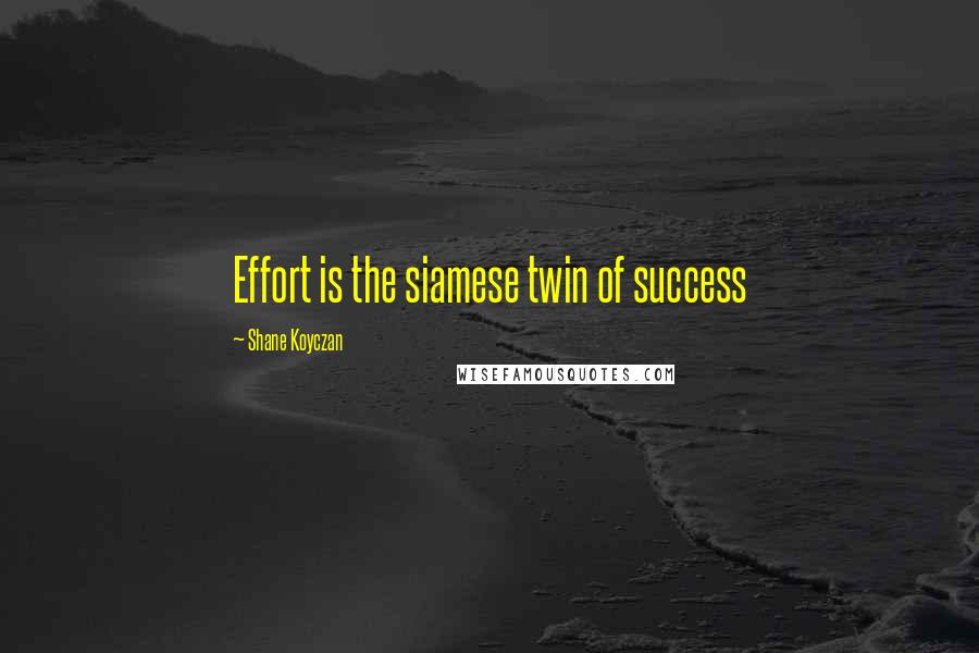 Shane Koyczan Quotes: Effort is the siamese twin of success