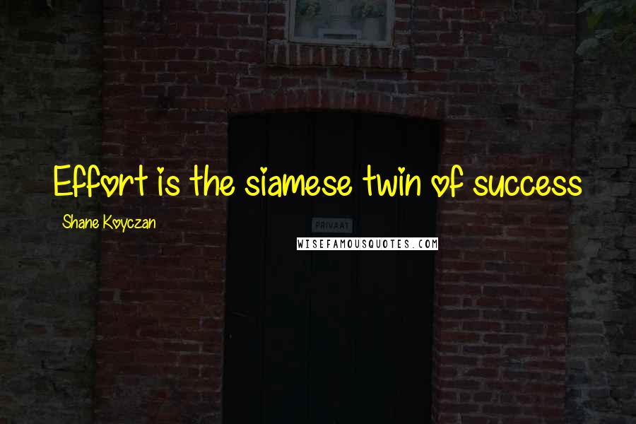 Shane Koyczan Quotes: Effort is the siamese twin of success