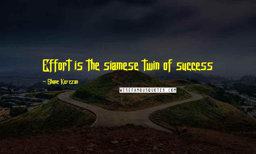 Shane Koyczan Quotes: Effort is the siamese twin of success