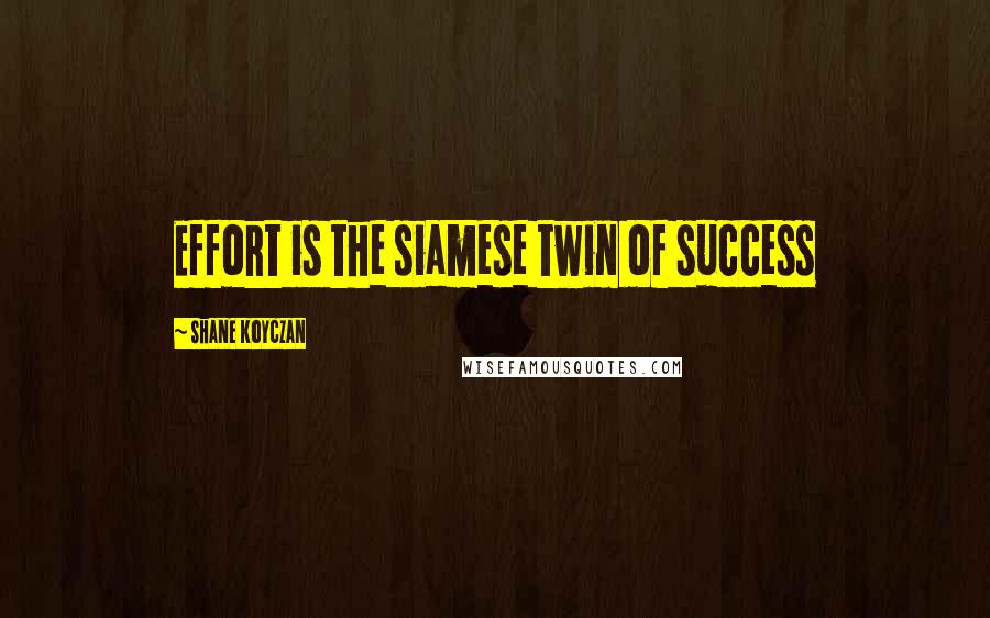 Shane Koyczan Quotes: Effort is the siamese twin of success