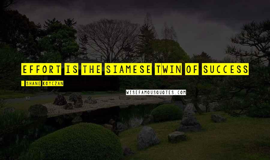 Shane Koyczan Quotes: Effort is the siamese twin of success