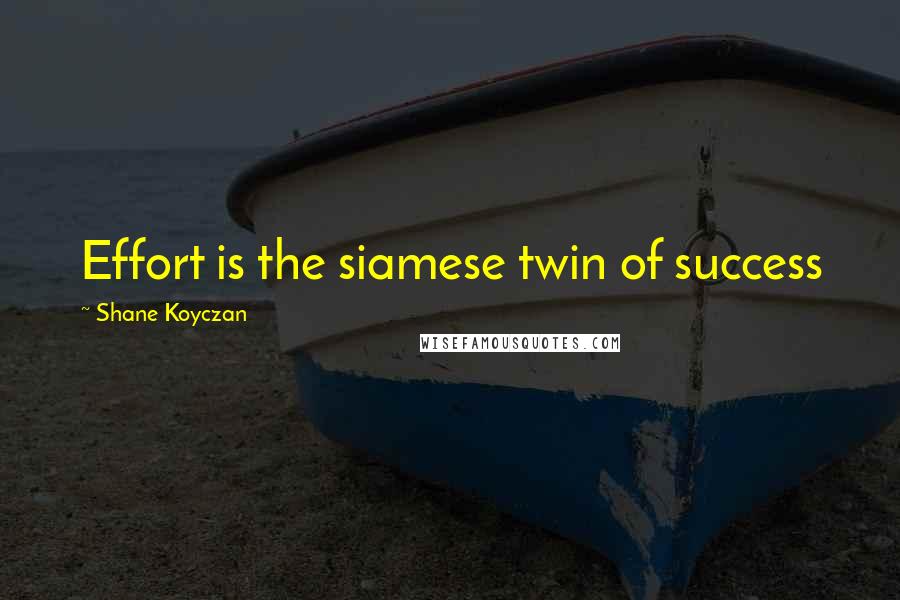 Shane Koyczan Quotes: Effort is the siamese twin of success