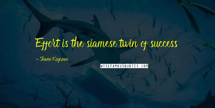 Shane Koyczan Quotes: Effort is the siamese twin of success