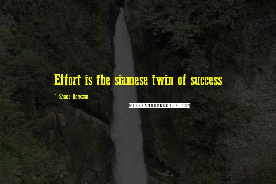 Shane Koyczan Quotes: Effort is the siamese twin of success