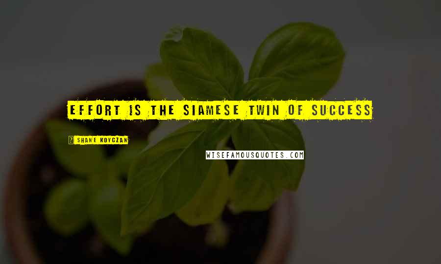 Shane Koyczan Quotes: Effort is the siamese twin of success