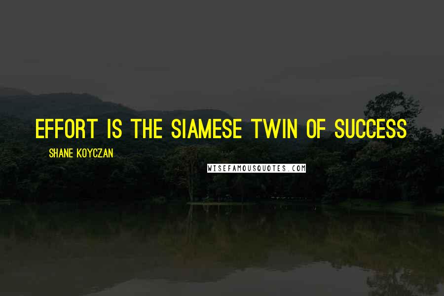 Shane Koyczan Quotes: Effort is the siamese twin of success