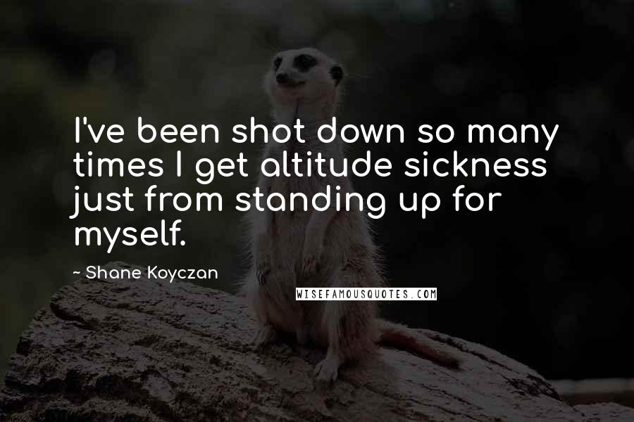Shane Koyczan Quotes: I've been shot down so many times I get altitude sickness just from standing up for myself.
